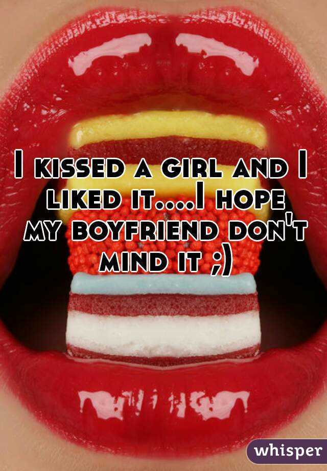 I kissed a girl and I liked it....I hope my boyfriend don't mind it ;)