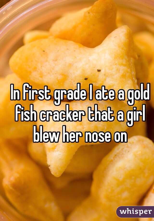 In first grade I ate a gold fish cracker that a girl blew her nose on
