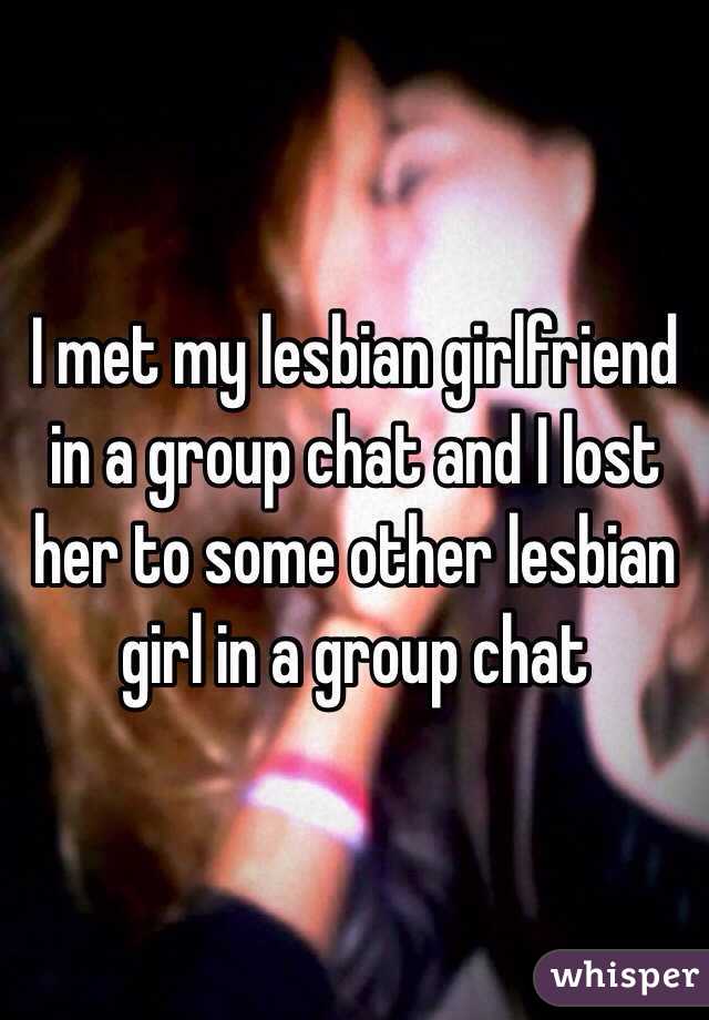  I met my lesbian girlfriend in a group chat and I lost her to some other lesbian girl in a group chat
