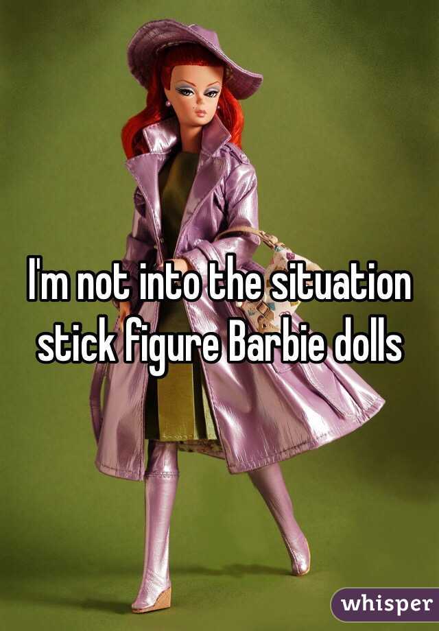 I'm not into the situation stick figure Barbie dolls 