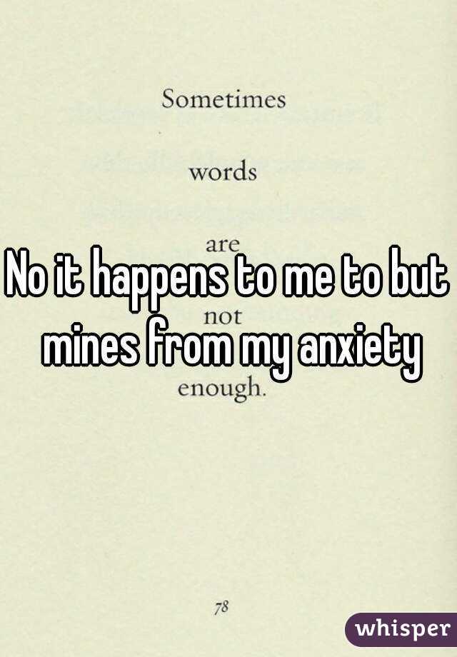 No it happens to me to but mines from my anxiety