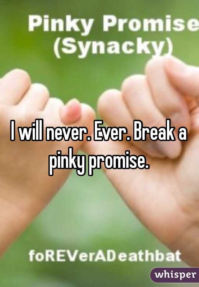 I will never. Ever. Break a pinky promise. 
