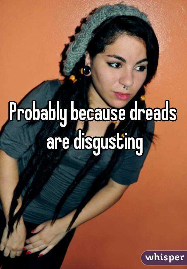 Probably because dreads are disgusting