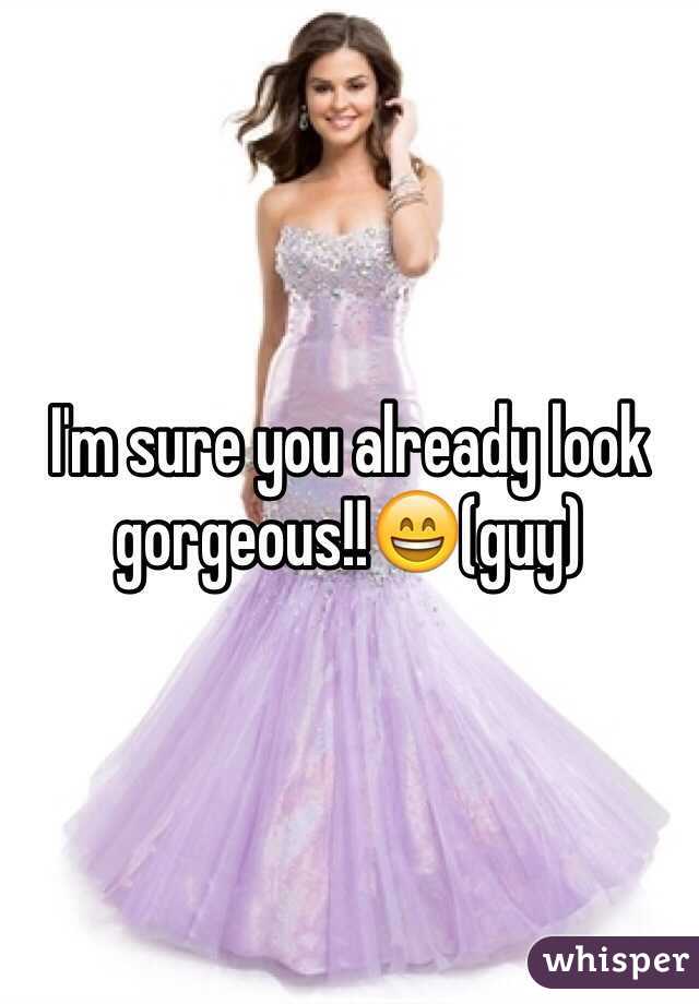 I'm sure you already look gorgeous!!😄(guy)