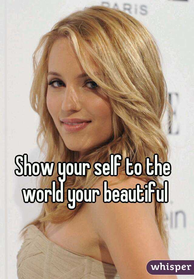 Show your self to the world your beautiful