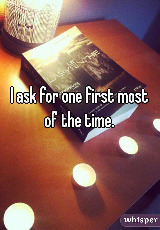 I ask for one first most of the time. 
