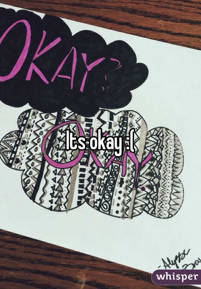 Its okay :( 