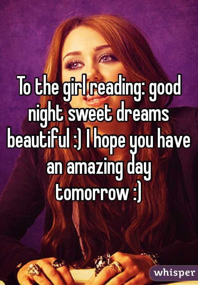 To the girl reading: good night sweet dreams beautiful :) I hope you have an amazing day tomorrow :) 