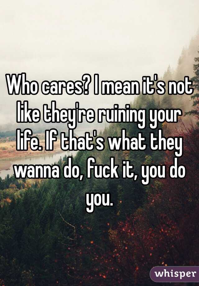 Who cares? I mean it's not like they're ruining your life. If that's what they wanna do, fuck it, you do you.