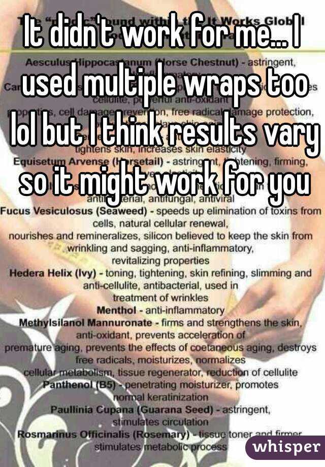 It didn't work for me... I used multiple wraps too lol but I think results vary so it might work for you