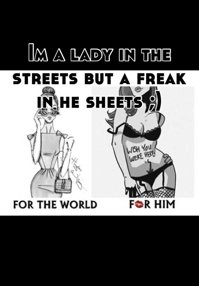 Im a lady in the streets but a freak in he sheets.