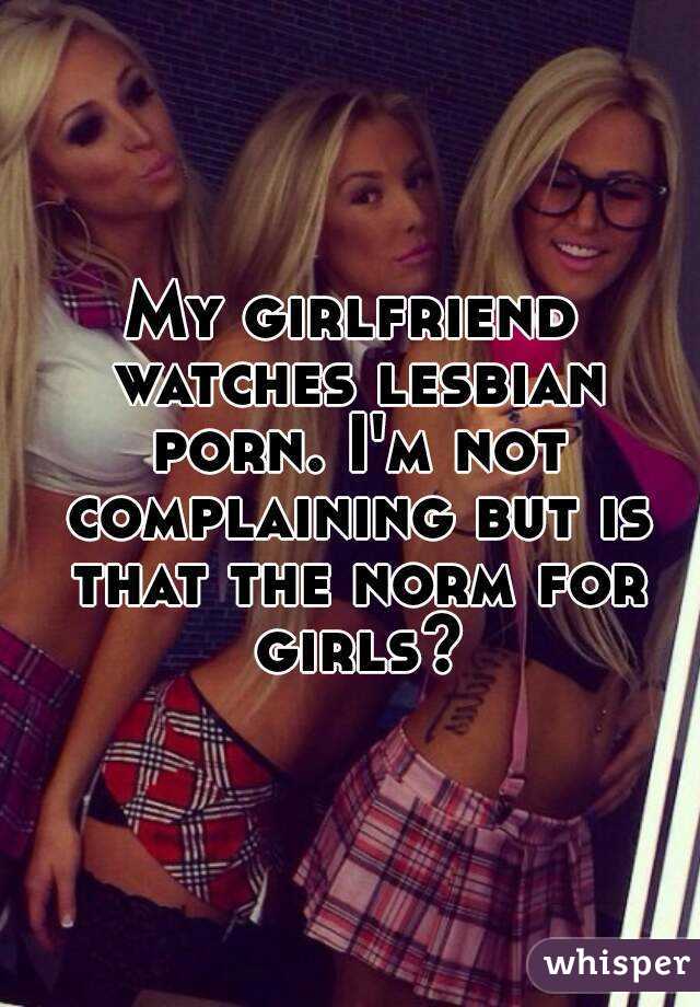 My girlfriend watches lesbian porn. I'm not complaining but is that the norm for girls?