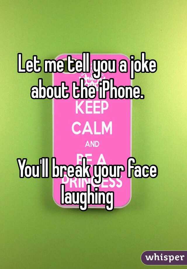 Let me tell you a joke about the iPhone. 


You'll break your face laughing