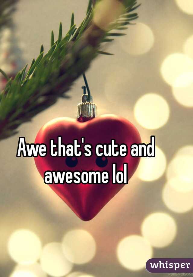 Awe that's cute and awesome lol 