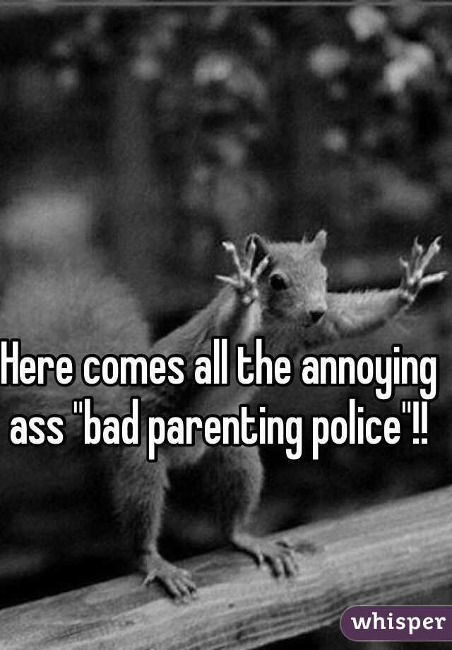 Here comes all the annoying ass "bad parenting police"!! 