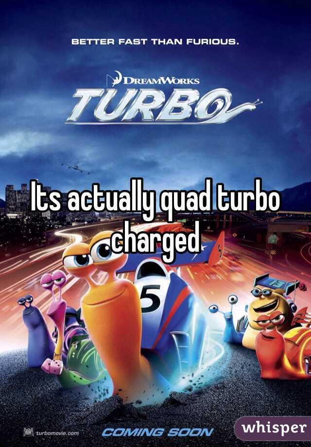 Its actually quad turbo charged