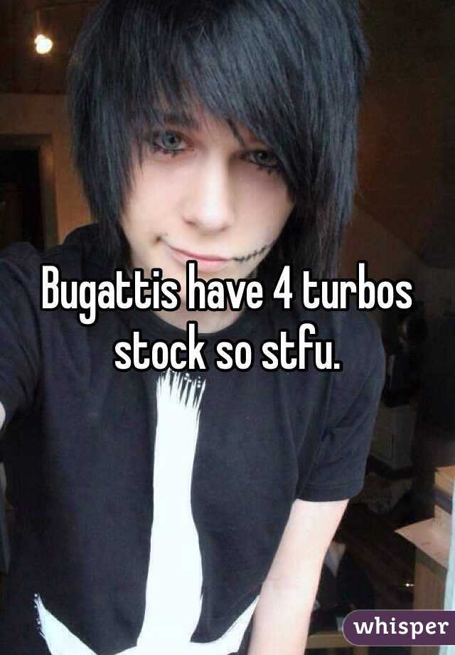 Bugattis have 4 turbos stock so stfu. 