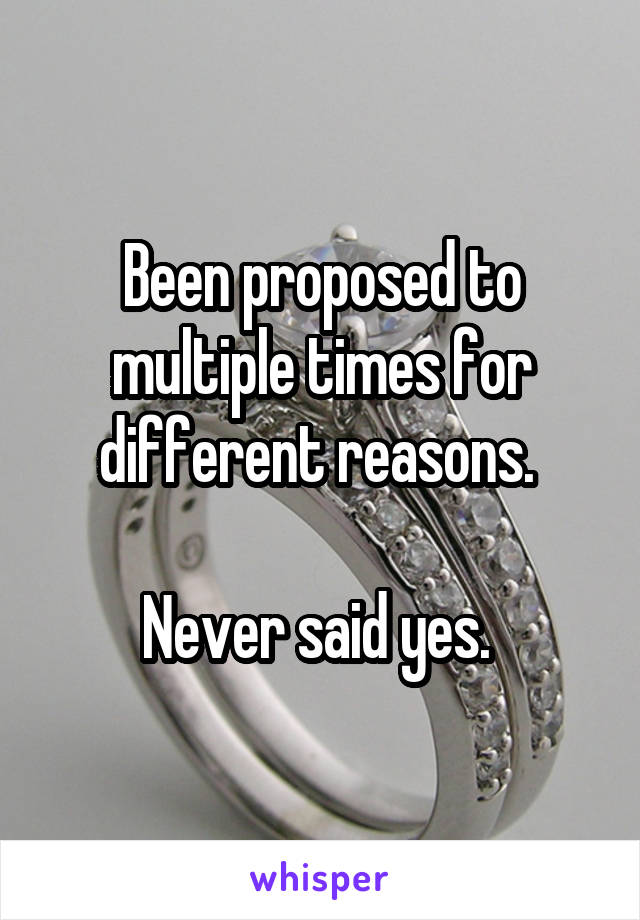 Been proposed to multiple times for different reasons. 

Never said yes. 