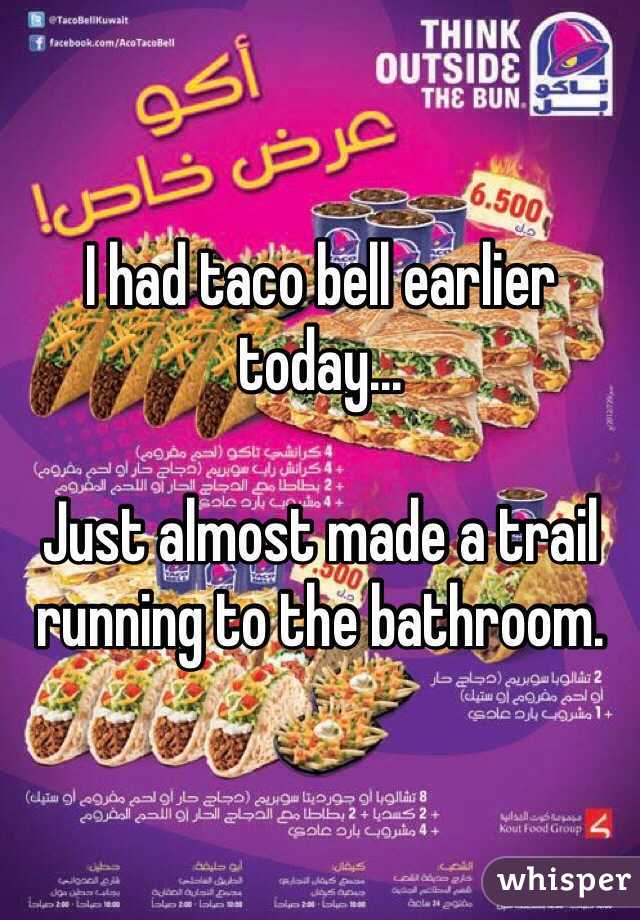I had taco bell earlier today...

Just almost made a trail running to the bathroom. 