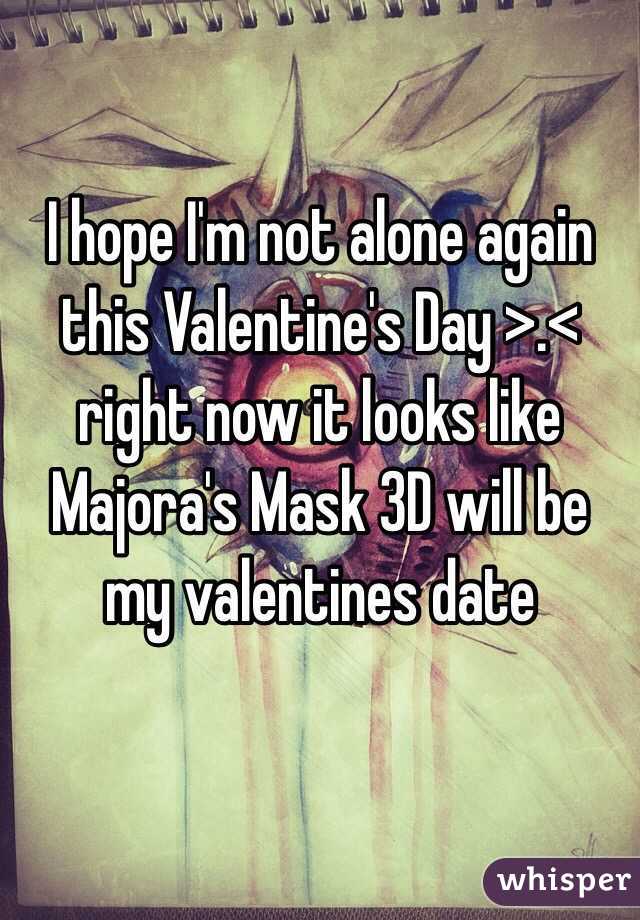 I hope I'm not alone again this Valentine's Day >.< right now it looks like Majora's Mask 3D will be my valentines date