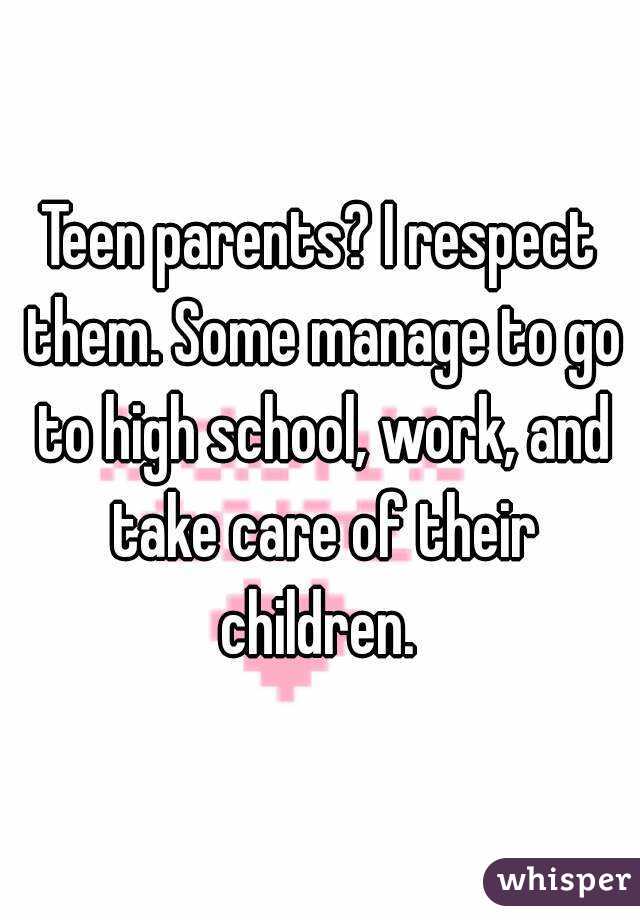 Teen parents? I respect them. Some manage to go to high school, work, and take care of their children. 