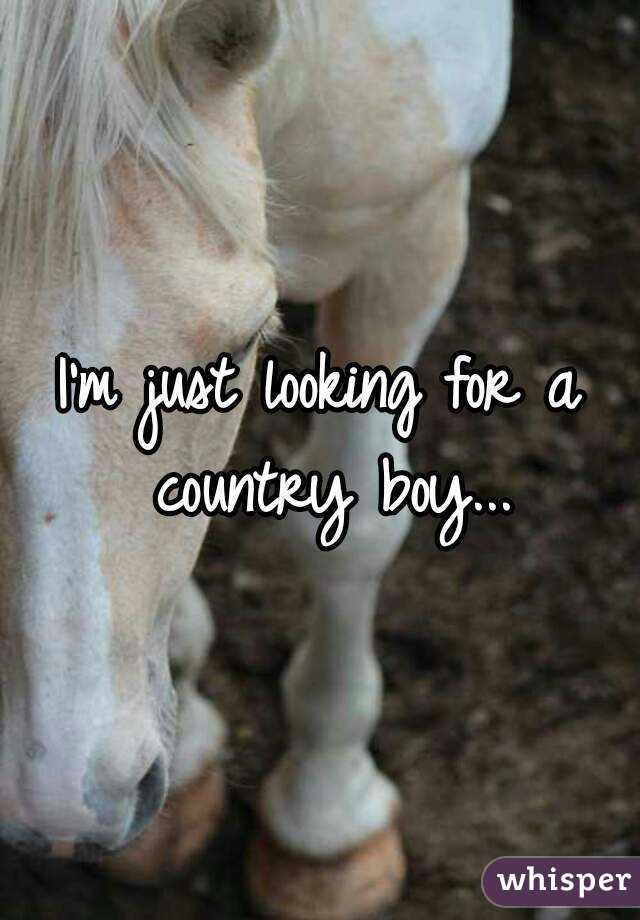 I'm just looking for a country boy...
