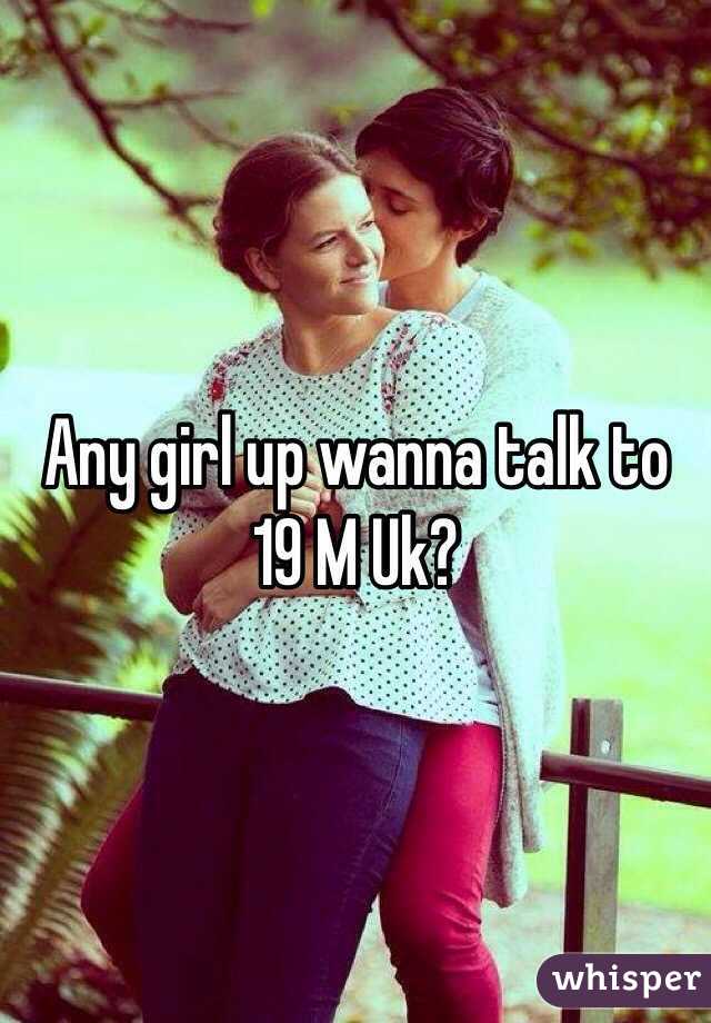 Any girl up wanna talk to 19 M Uk?