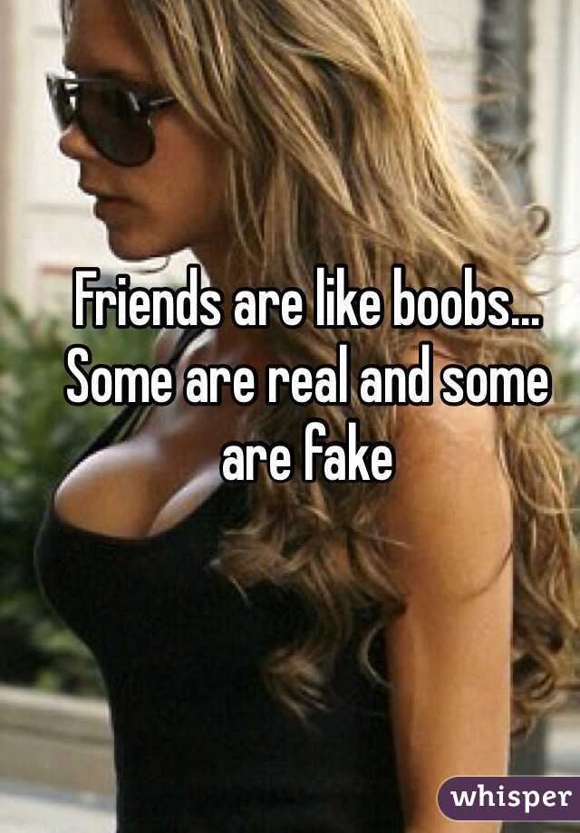 Friends are like boobs... Some are real and some are fake