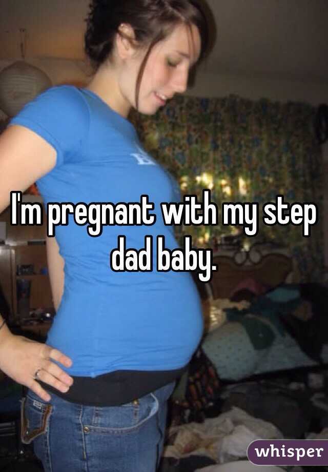 I'm pregnant with my step dad baby. 