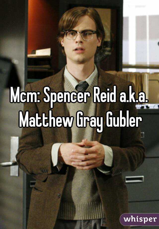 Mcm: Spencer Reid a.k.a. Matthew Gray Gubler