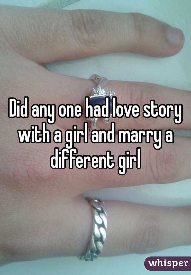 Did any one had love story with a girl and marry a different girl 