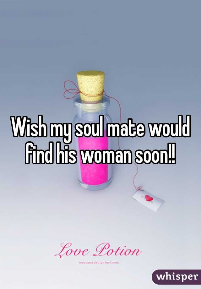 Wish my soul mate would find his woman soon!!