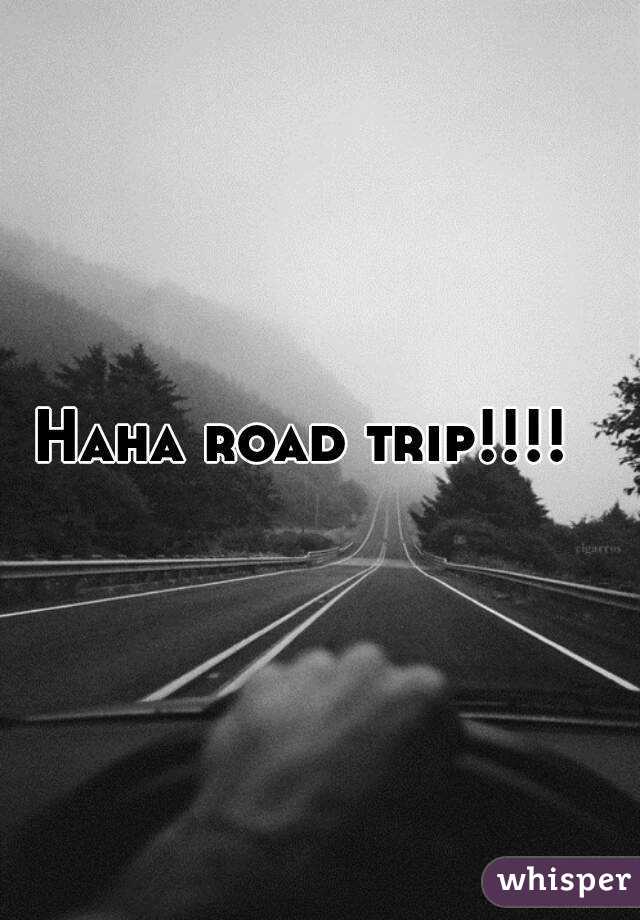 Haha road trip!!!!  