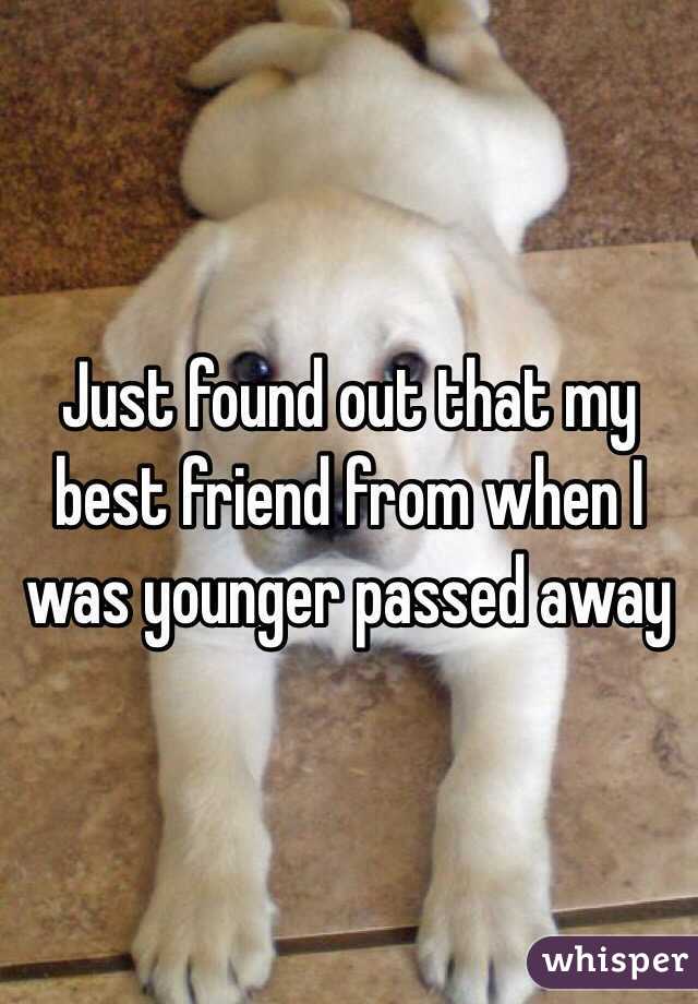 Just found out that my best friend from when I was younger passed away