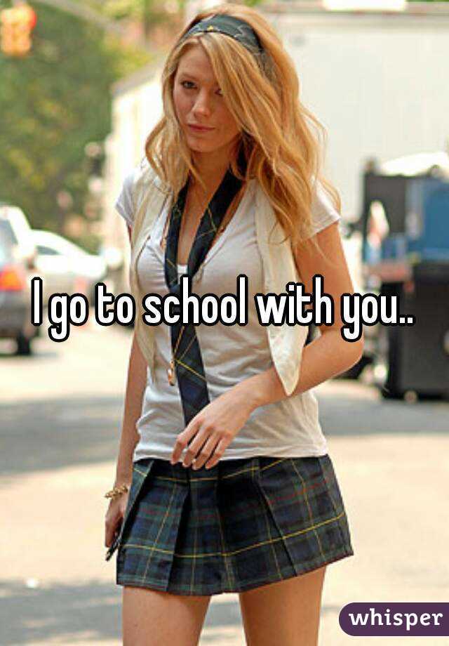 I go to school with you..
