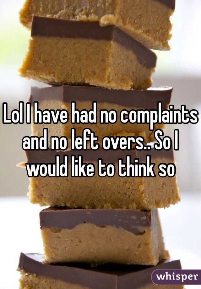 Lol I have had no complaints and no left overs.. So I would like to think so