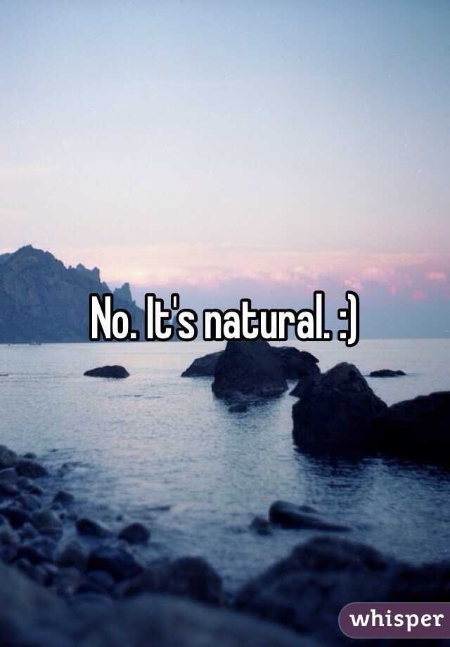 No. It's natural. :)
