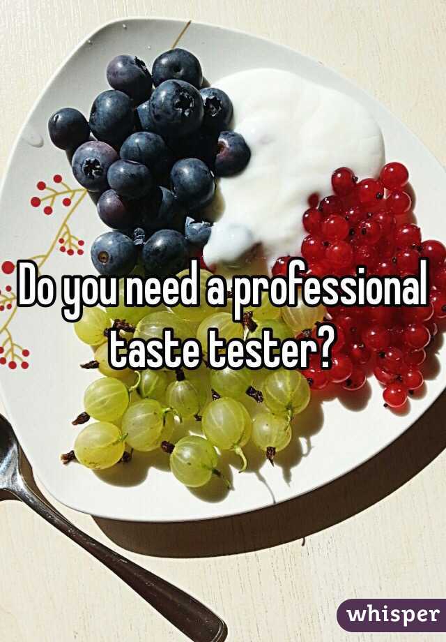 Do you need a professional taste tester?