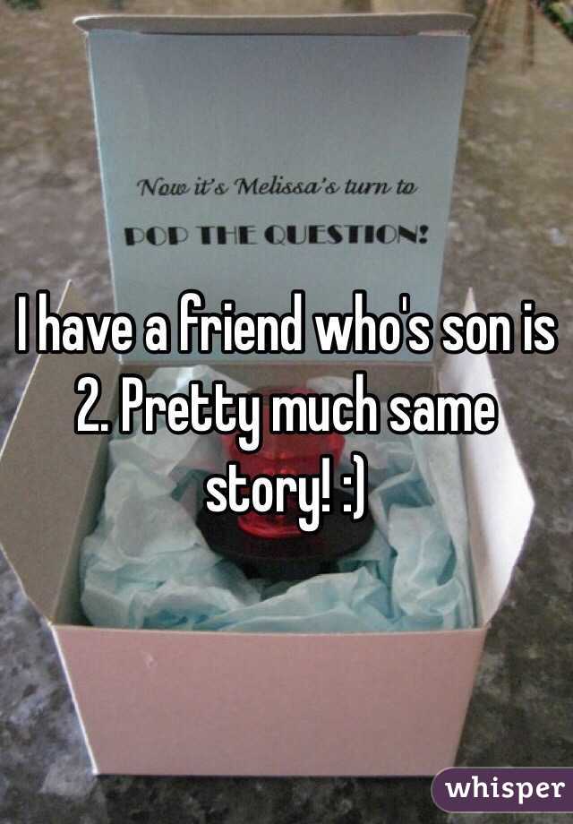 I have a friend who's son is 2. Pretty much same story! :)