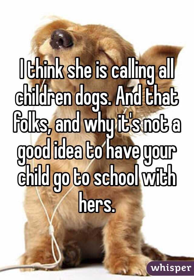 I think she is calling all children dogs. And that folks, and why it's not a good idea to have your child go to school with hers. 