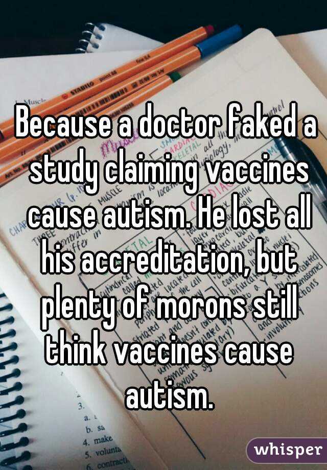 Because a doctor faked a study claiming vaccines cause autism. He lost all his accreditation, but plenty of morons still think vaccines cause autism.