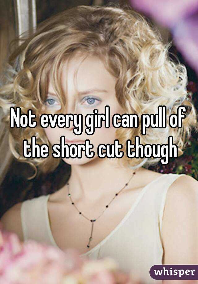 Not every girl can pull of the short cut though