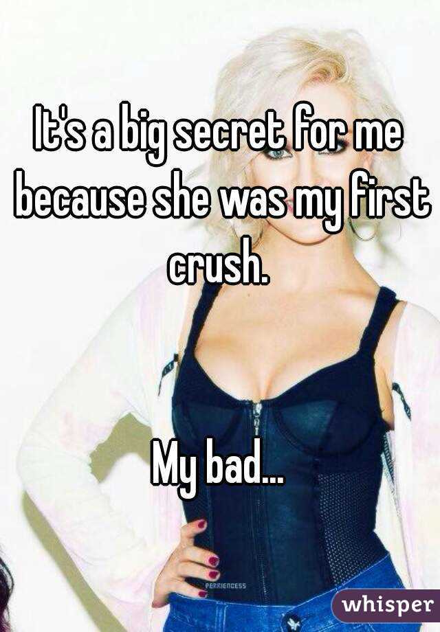 It's a big secret for me because she was my first crush. 


My bad...