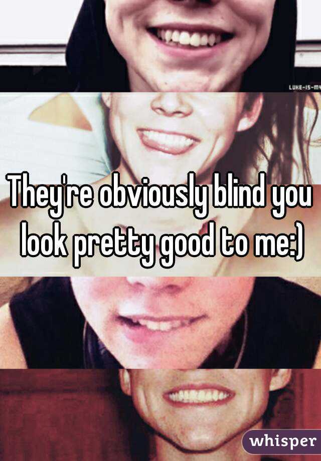 They're obviously blind you look pretty good to me:)