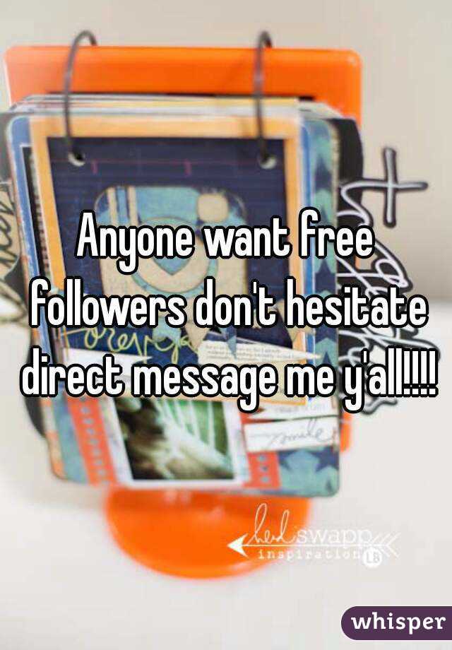 Anyone want free followers don't hesitate direct message me y'all!!!!