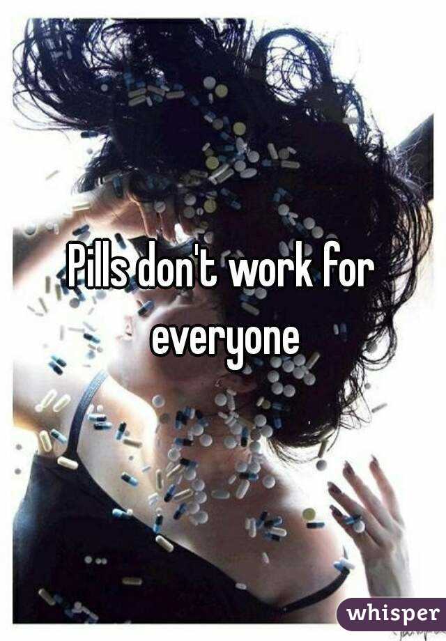 Pills don't work for everyone
