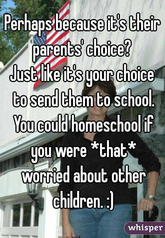 Perhaps because it's their parents' choice? 
Just like it's your choice to send them to school. You could homeschool if you were *that* worried about other children. :)