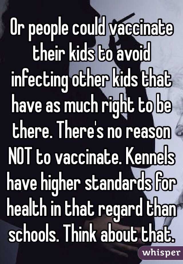 Or people could vaccinate their kids to avoid infecting other kids that have as much right to be there. There's no reason NOT to vaccinate. Kennels have higher standards for health in that regard than schools. Think about that.