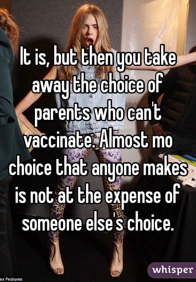 It is, but then you take away the choice of parents who can't vaccinate. Almost mo choice that anyone makes is not at the expense of someone else's choice. 