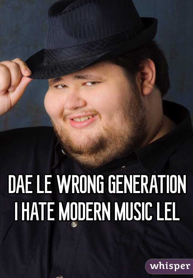 DAE LE WRONG GENERATION I HATE MODERN MUSIC LEL - 050eb522903dac301036795ea6a5f456395852-wm